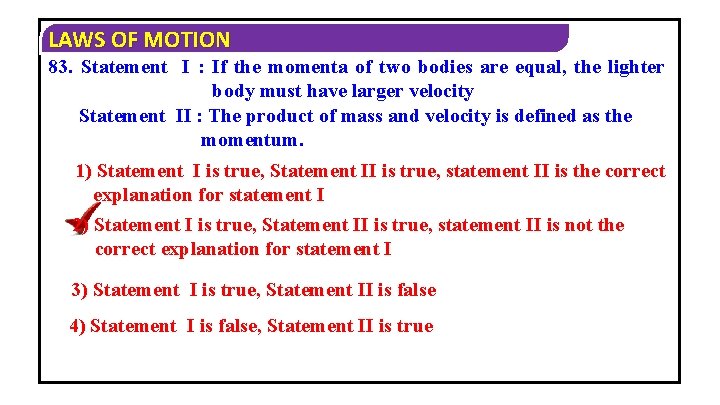 LAWS OF MOTION 83. Statement I : If the momenta of two bodies are