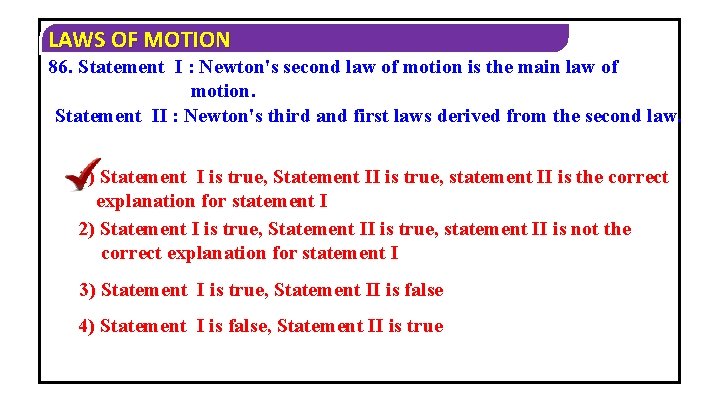 LAWS OF MOTION 86. Statement I : Newton's second law of motion is the