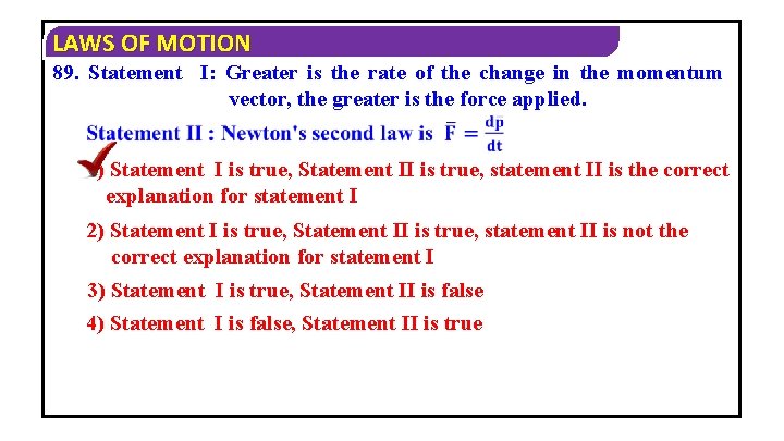 LAWS OF MOTION 89. Statement I: Greater is the rate of the change in