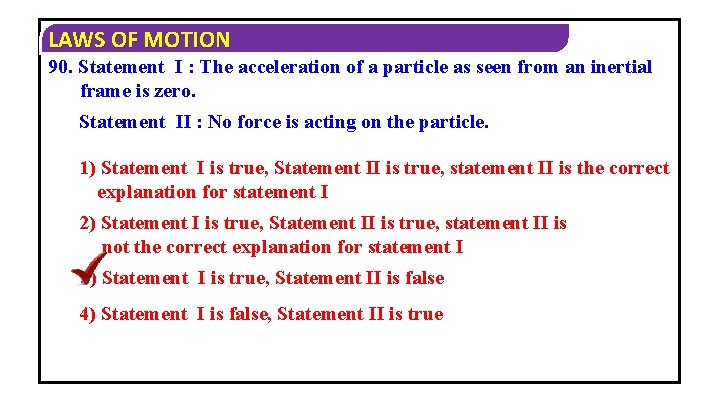 LAWS OF MOTION 90. Statement I : The acceleration of a particle as seen