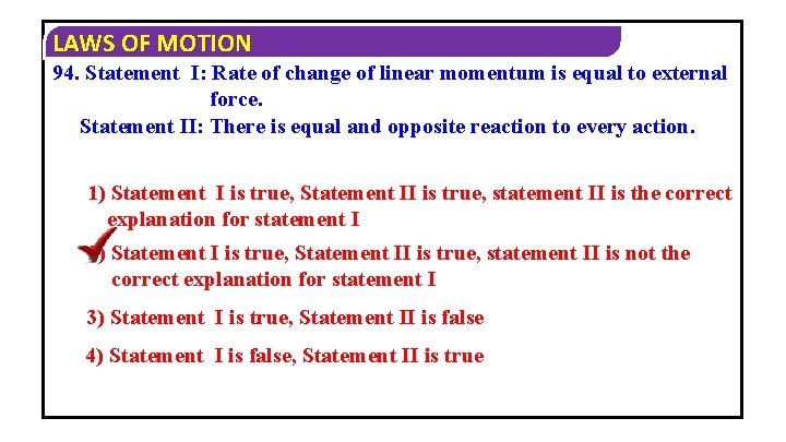 LAWS OF MOTION 94. Statement I: Rate of change of linear momentum is equal