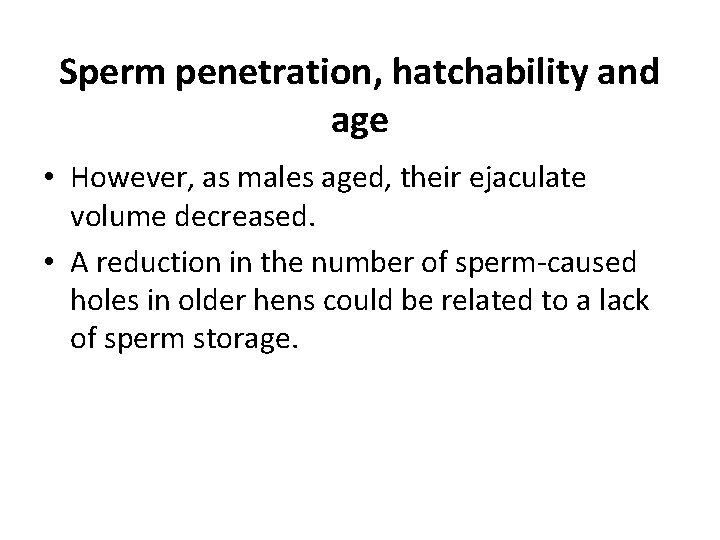 Sperm penetration, hatchability and age • However, as males aged, their ejaculate volume decreased.
