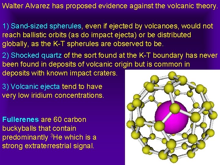 Walter Alvarez has proposed evidence against the volcanic theory. 1) Sand-sized spherules, even if