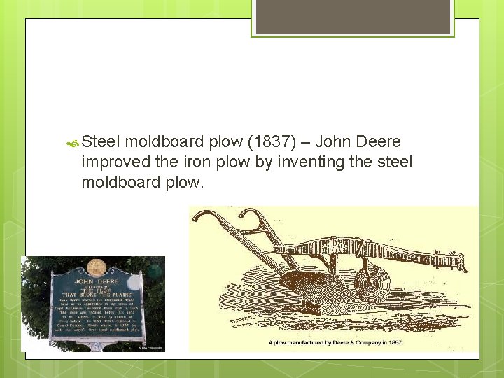  Steel moldboard plow (1837) – John Deere improved the iron plow by inventing