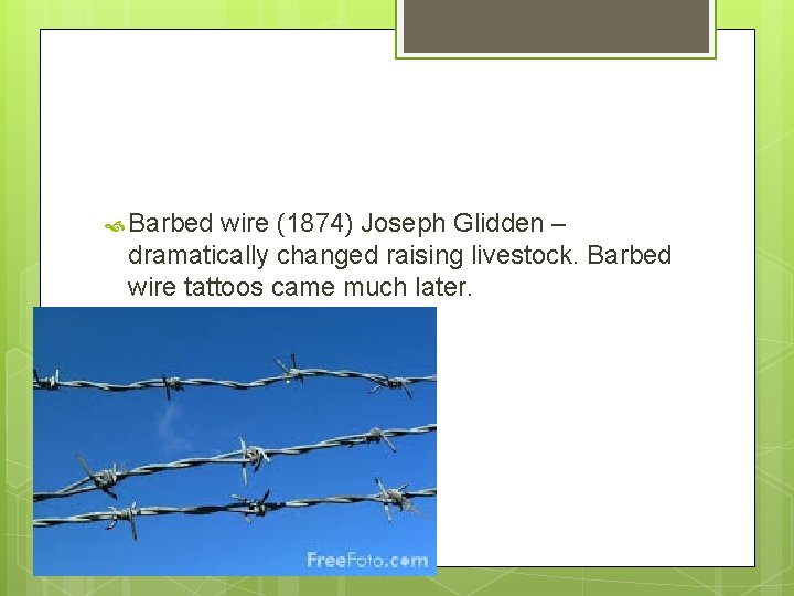  Barbed wire (1874) Joseph Glidden – dramatically changed raising livestock. Barbed wire tattoos