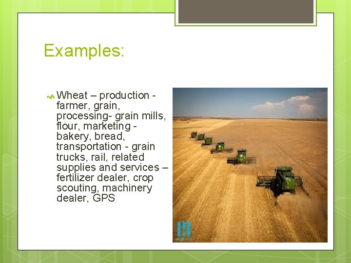 Examples: Wheat – production farmer, grain, processing- grain mills, flour, marketing bakery, bread, transportation