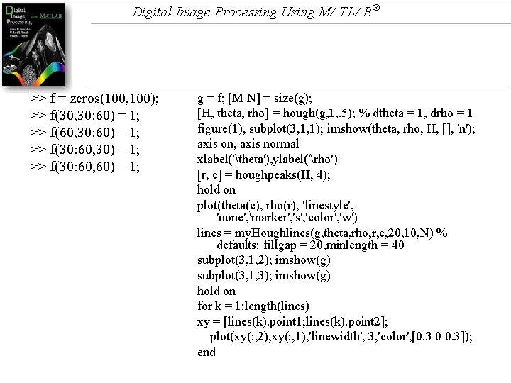 Digital Image Processing Using MATLAB® >> f = zeros(100, 100); >> f(30, 30: 60)