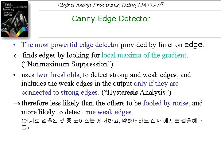 Digital Image Processing Using MATLAB® Canny Edge Detector • The most powerful edge detector