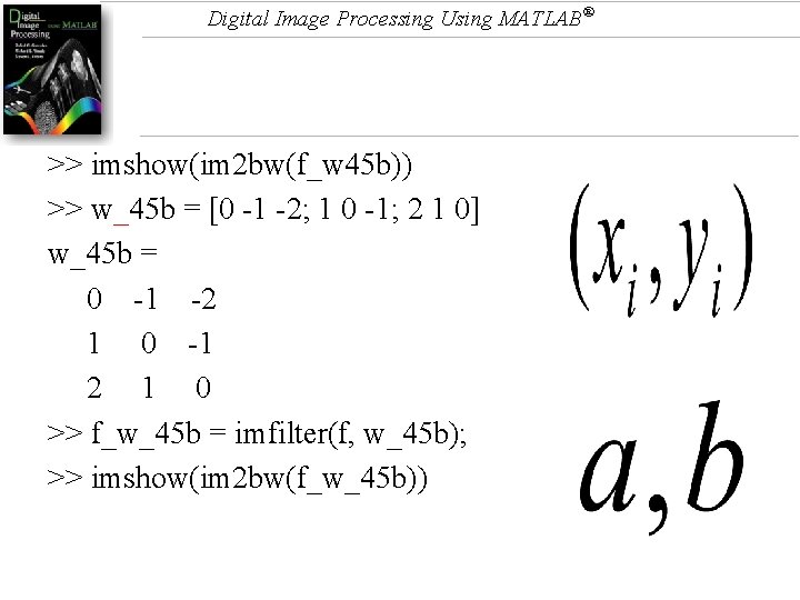 Digital Image Processing Using MATLAB® >> imshow(im 2 bw(f_w 45 b)) >> w_45 b