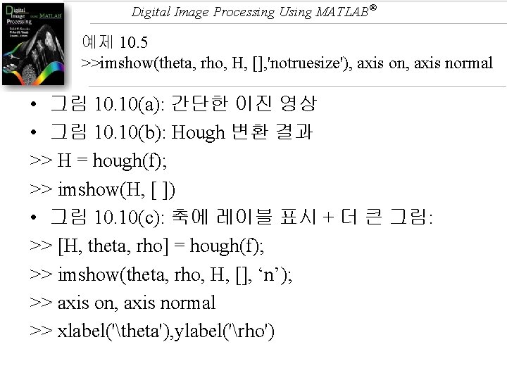 Digital Image Processing Using MATLAB® 예제 10. 5 >>imshow(theta, rho, H, [], 'notruesize'), axis