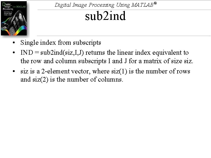 Digital Image Processing Using MATLAB® sub 2 ind • Single index from subscripts •