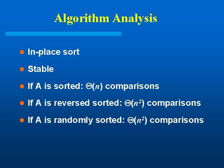 Algorithm Analysis l In-place sort l Stable l If A is sorted: (n) comparisons Algorithm Analysis l In-place sort l Stable l If A is sorted: (n) comparisons