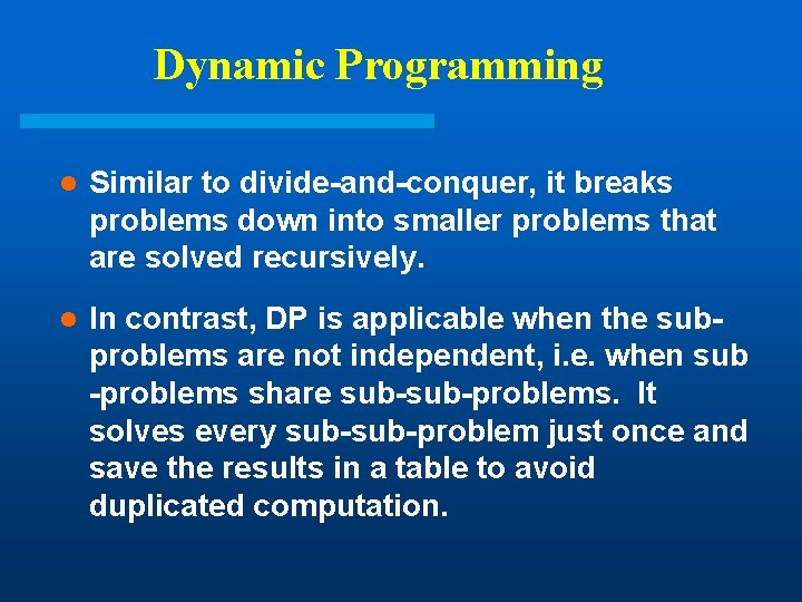 Dynamic Programming l Similar to divide-and-conquer, it breaks problems down into smaller problems that Dynamic Programming l Similar to divide-and-conquer, it breaks problems down into smaller problems that