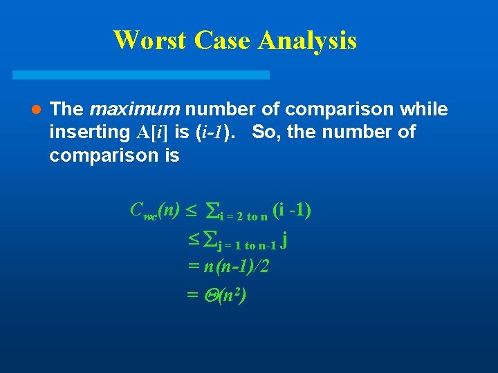 Worst Case Analysis l The maximum number of comparison while inserting A[i] is (i-1).