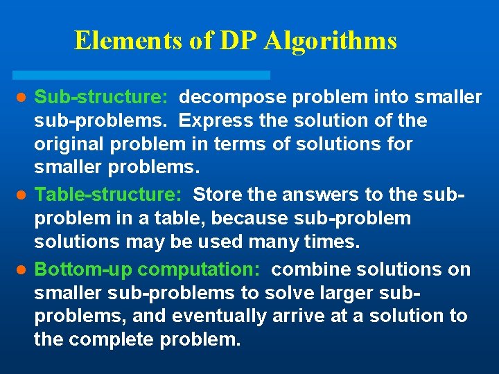 Elements of DP Algorithms Sub-structure: decompose problem into smaller sub-problems. Express the solution of Elements of DP Algorithms Sub-structure: decompose problem into smaller sub-problems. Express the solution of