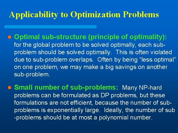 Applicability to Optimization Problems l Optimal sub-structure (principle of optimality): for the global problem Applicability to Optimization Problems l Optimal sub-structure (principle of optimality): for the global problem