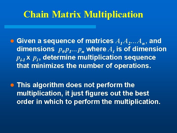 Chain Matrix Multiplication l Given a sequence of matrices A 1 A 2…An , Chain Matrix Multiplication l Given a sequence of matrices A 1 A 2…An ,