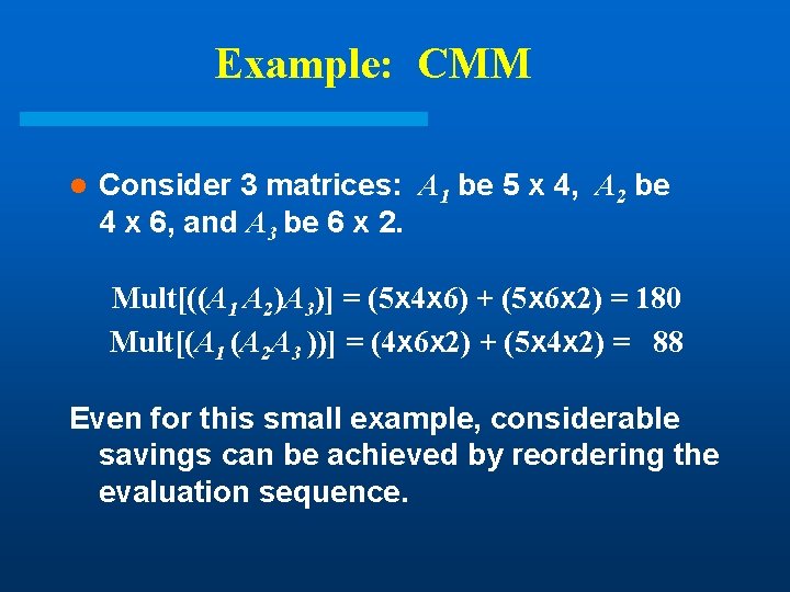 Example: CMM l Consider 3 matrices: A 1 be 5 x 4, A 2 Example: CMM l Consider 3 matrices: A 1 be 5 x 4, A 2