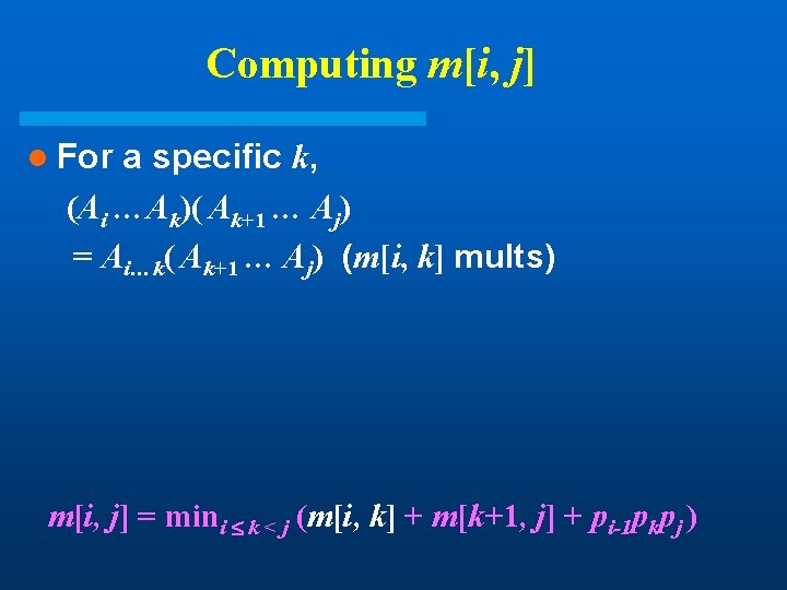 Computing m[i, j] l For a specific k, (Ai …Ak)( Ak+1 … Aj) =
