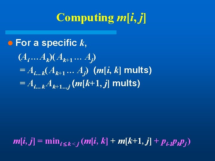 Computing m[i, j] l For a specific k, (Ai …Ak)( Ak+1 … Aj) =