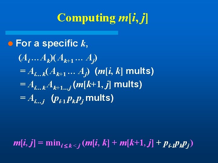 Computing m[i, j] l For a specific k, (Ai …Ak)( Ak+1 … Aj) =