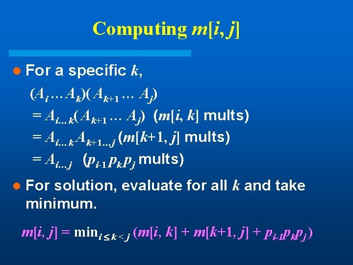 Computing m[i, j] l For a specific k, (Ai …Ak)( Ak+1 … Aj) =