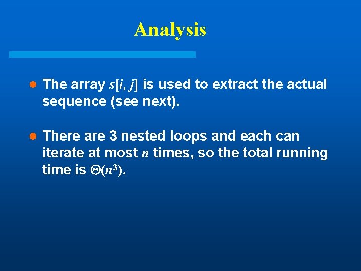 Analysis l The array s[i, j] is used to extract the actual sequence (see