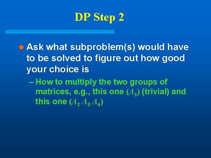 DP Step 2 l Ask what subproblem(s) would have to be solved to figure DP Step 2 l Ask what subproblem(s) would have to be solved to figure
