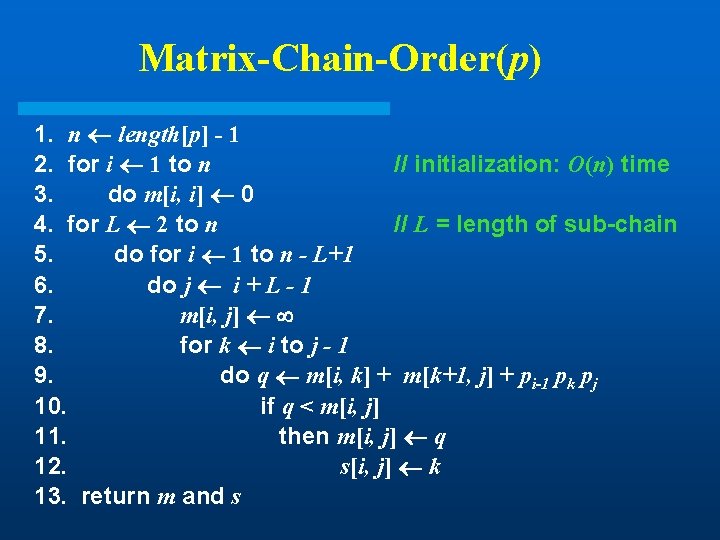 Matrix-Chain-Order(p) 1. n length[p] - 1 2. for i 1 to n // initialization: