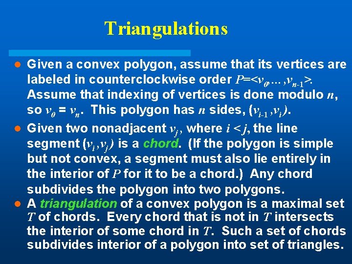 Triangulations Given a convex polygon, assume that its vertices are labeled in counterclockwise order Triangulations Given a convex polygon, assume that its vertices are labeled in counterclockwise order