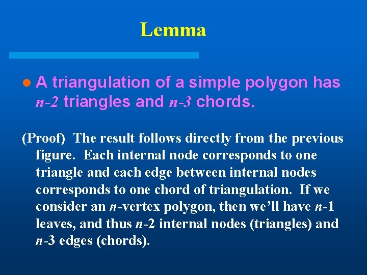 Lemma l. A triangulation of a simple polygon has n-2 triangles and n-3 chords. Lemma l. A triangulation of a simple polygon has n-2 triangles and n-3 chords.