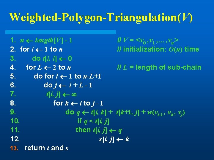 Weighted-Polygon-Triangulation(V) 1. n length[V] - 1 // V = <v 0 , v 1