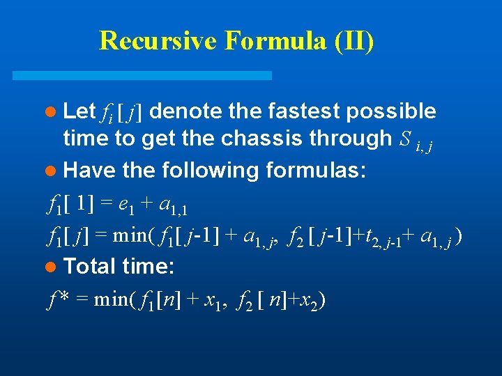 Recursive Formula (II) l Let fi [ j] denote the fastest possible time to