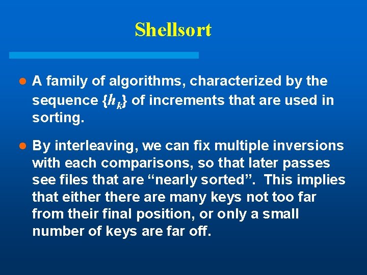 Shellsort l A family of algorithms, characterized by the sequence {hk} of increments that Shellsort l A family of algorithms, characterized by the sequence {hk} of increments that