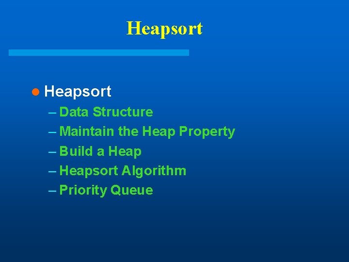 Heapsort l Heapsort – Data Structure – Maintain the Heap Property – Build a Heapsort l Heapsort – Data Structure – Maintain the Heap Property – Build a