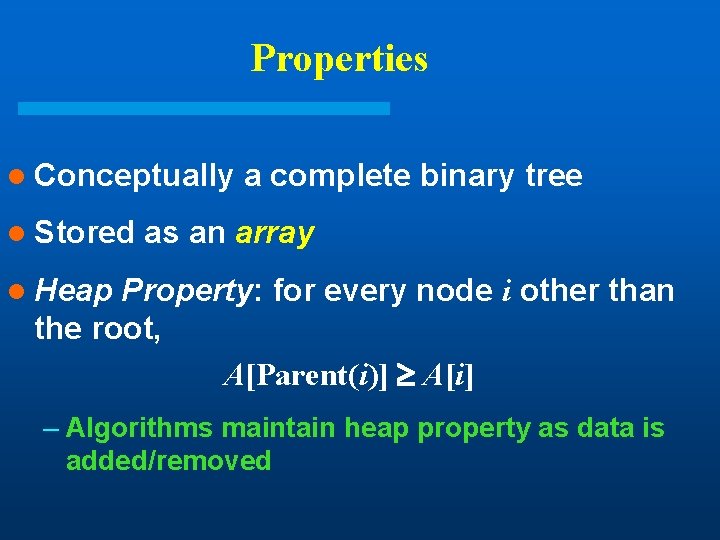 Properties l Conceptually l Stored a complete binary tree as an array l Heap Properties l Conceptually l Stored a complete binary tree as an array l Heap