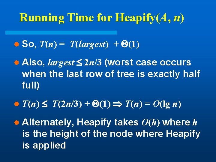 Running Time for Heapify(A, n) l So, T(n) = T(largest) + (1) largest 2 Running Time for Heapify(A, n) l So, T(n) = T(largest) + (1) largest 2