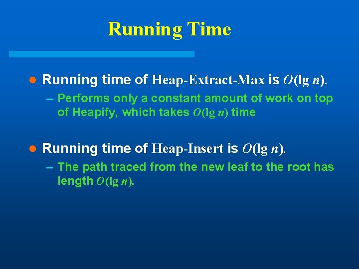 Running Time l Running time of Heap-Extract-Max is O(lg n). – Performs only a Running Time l Running time of Heap-Extract-Max is O(lg n). – Performs only a