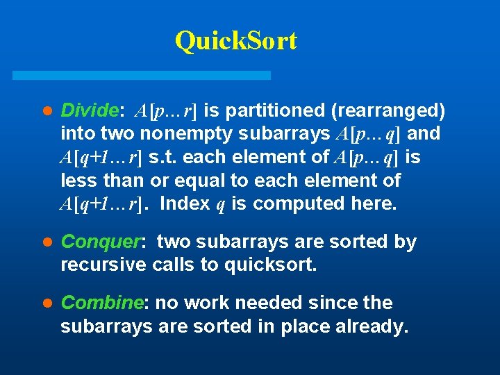 Quick. Sort l Divide: A[p…r] is partitioned (rearranged) into two nonempty subarrays A[p…q] and