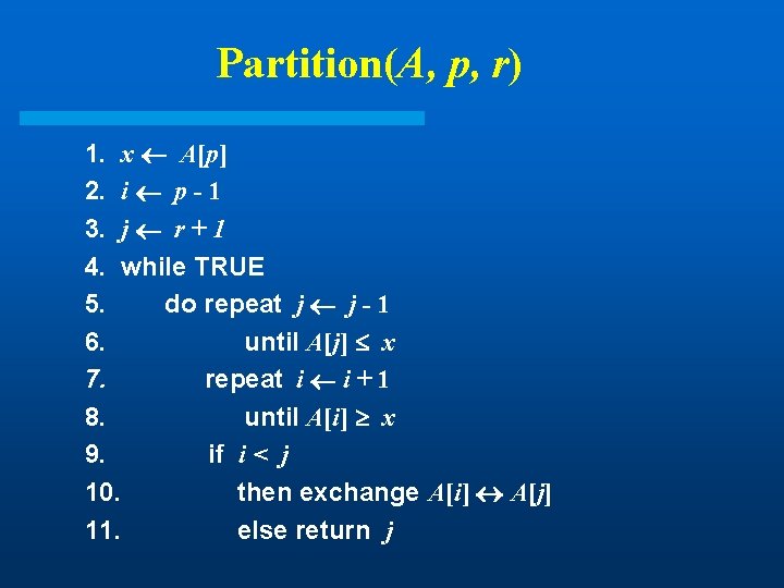 Partition(A, p, r) 1. x A[p] 2. i p - 1 3. j r