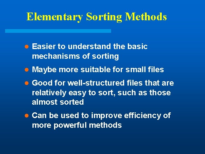 Elementary Sorting Methods l Easier to understand the basic mechanisms of sorting l Maybe Elementary Sorting Methods l Easier to understand the basic mechanisms of sorting l Maybe