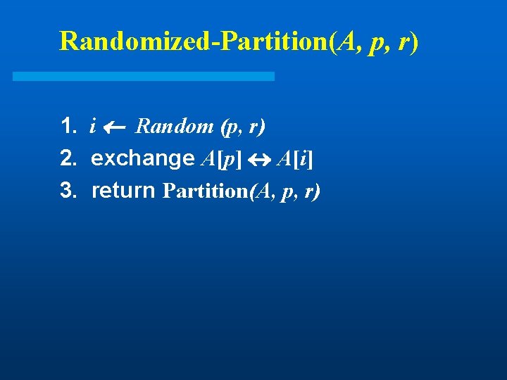 Randomized-Partition(A, p, r) 1. i Random (p, r) 2. exchange A[p] A[i] 3. return