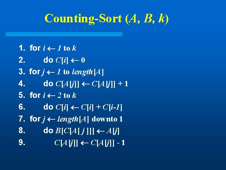 Counting-Sort (A, B, k) 1. 2. 3. 4. 5. 6. 7. 8. 9. for Counting-Sort (A, B, k) 1. 2. 3. 4. 5. 6. 7. 8. 9. for