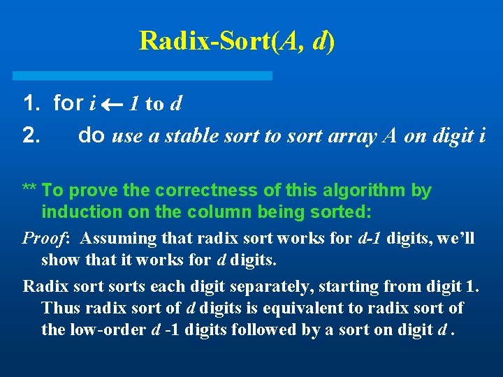 Radix-Sort(A, d) 1. for i 1 to d 2. do use a stable sort Radix-Sort(A, d) 1. for i 1 to d 2. do use a stable sort