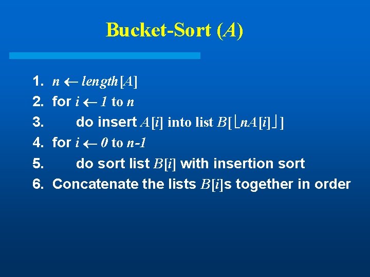Bucket-Sort (A) 1. 2. 3. 4. 5. 6. n length[A] for i 1 to