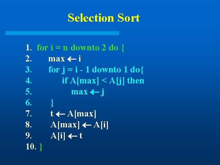 Selection Sort 1. for i = n downto 2 do { 2. max i Selection Sort 1. for i = n downto 2 do { 2. max i