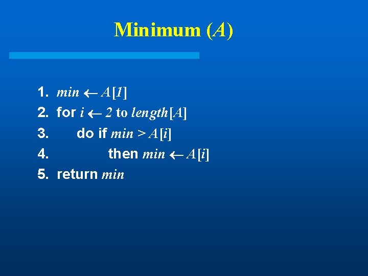 Minimum (A) 1. min A[1] 2. for i 2 to length[A] 3. do if