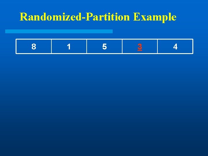 Randomized-Partition Example 8 1 5 3 4 Randomized-Partition Example 8 1 5 3 4