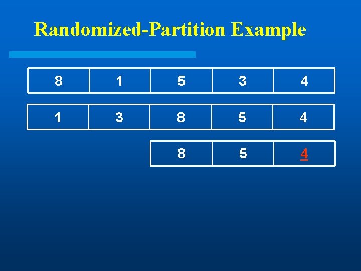 Randomized-Partition Example 8 1 5 3 4 1 3 8 5 4 Randomized-Partition Example 8 1 5 3 4 1 3 8 5 4