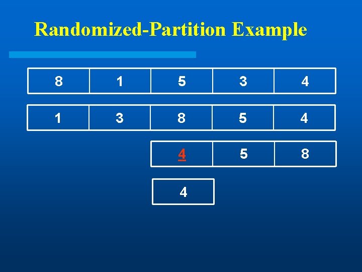 Randomized-Partition Example 8 1 5 3 4 1 3 8 5 4 4 5 Randomized-Partition Example 8 1 5 3 4 1 3 8 5 4 4 5